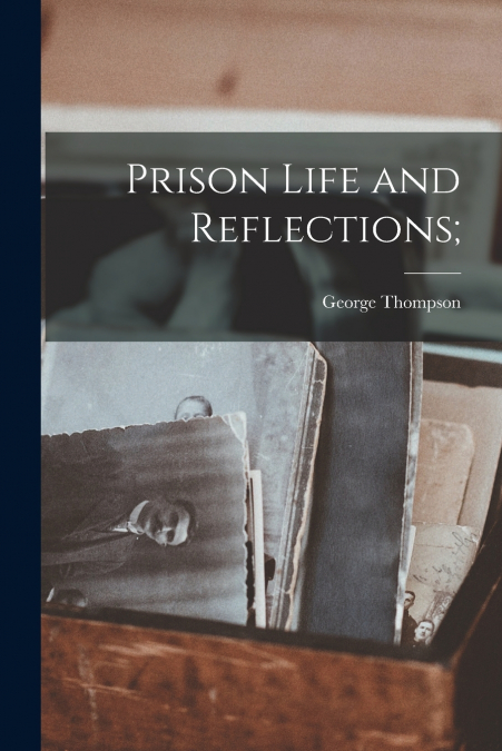 PRISON LIFE AND REFLECTIONS,