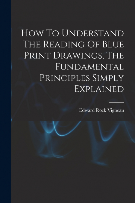 HOW TO UNDERSTAND THE READING OF BLUE PRINT DRAWINGS, THE FU