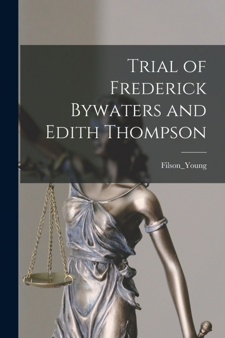 TRIAL OF FREDERICK BYWATERS AND EDITH THOMPSON