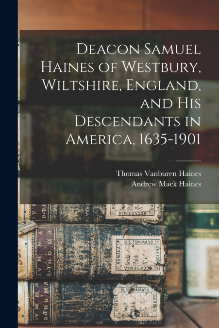 DEACON SAMUEL HAINES OF WESTBURY, WILTSHIRE, ENGLAND, AND HI