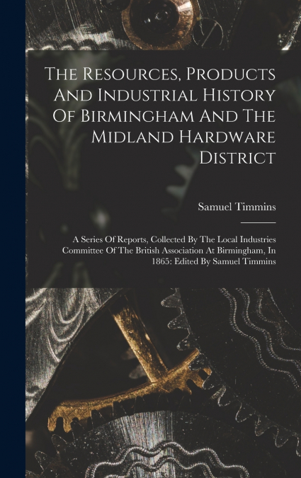 THE RESOURCES, PRODUCTS AND INDUSTRIAL HISTORY OF BIRMINGHAM