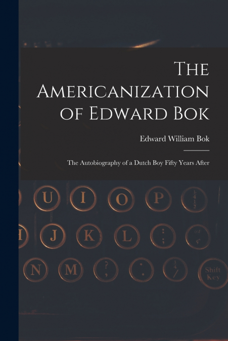 THE AMERICANIZATION OF EDWARD BOK