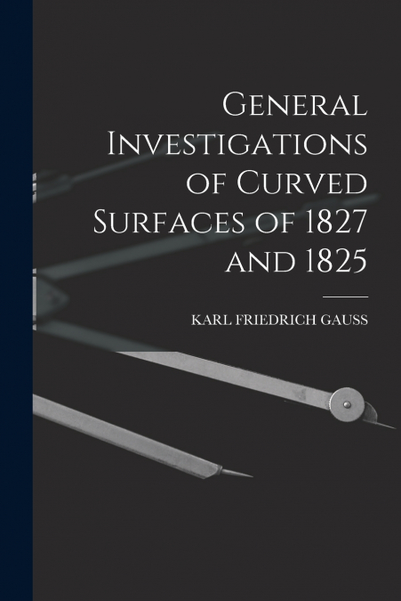 GENERAL INVESTIGATIONS OF CURVED SURFACES OF 1827 AND 1825