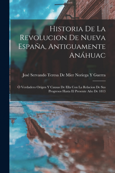 HISTORIA DE LA REVOLUCION DE NUEVA ESPAA, ANTIGUAMENTE ANAH