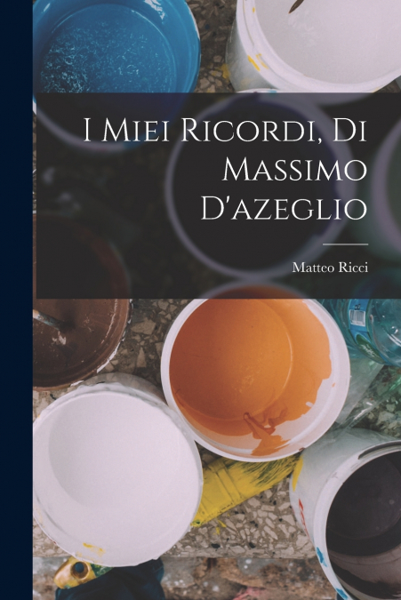 I MIEI RICORDI, DI MASSIMO D?AZEGLIO