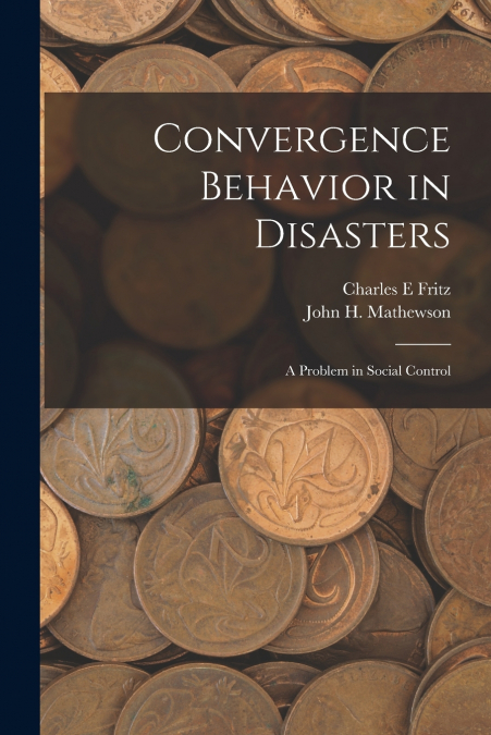 CONVERGENCE BEHAVIOR IN DISASTERS, A PROBLEM IN SOCIAL CONTR