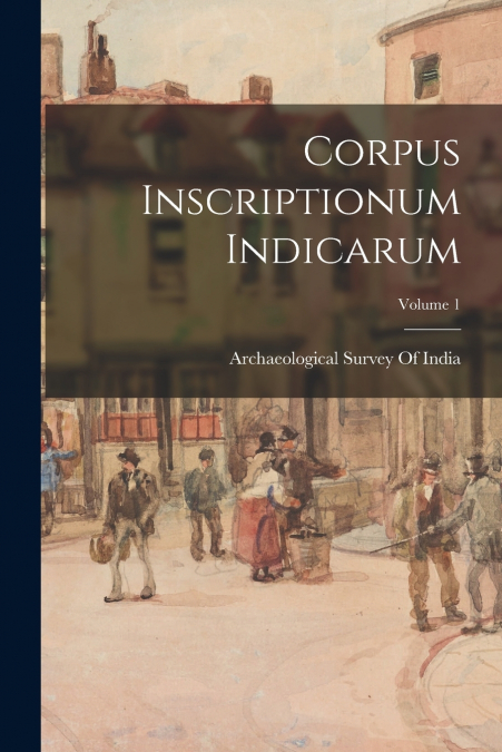 CORPUS INSCRIPTIONUM INDICARUM, VOLUME 1