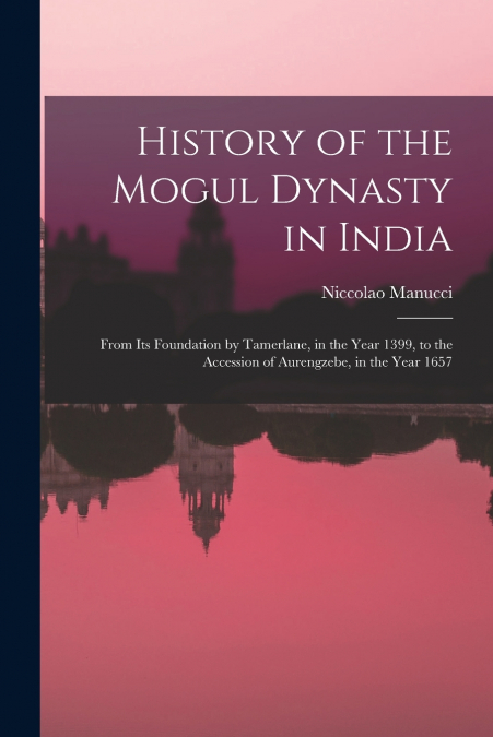 HISTORY OF THE MOGUL DYNASTY IN INDIA