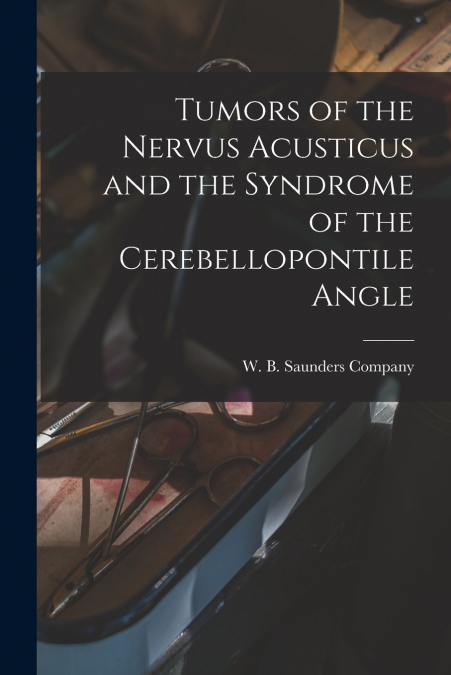 TUMORS OF THE NERVUS ACUSTICUS AND THE SYNDROME OF THE CEREB