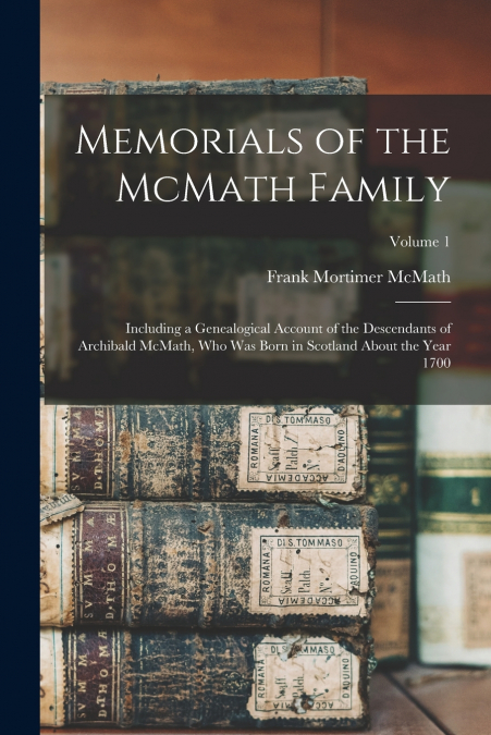 MEMORIALS OF THE MCMATH FAMILY, INCLUDING A GENEALOGICAL ACC