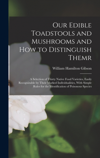 OUR EDIBLE TOADSTOOLS AND MUSHROOMS AND HOW TO DISTINGUISH T