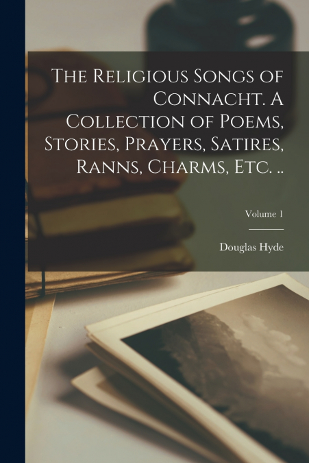 THE RELIGIOUS SONGS OF CONNACHT. A COLLECTION OF POEMS, STOR