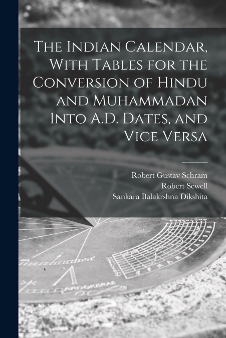 THE INDIAN CALENDAR, WITH TABLES FOR THE CONVERSION OF HINDU