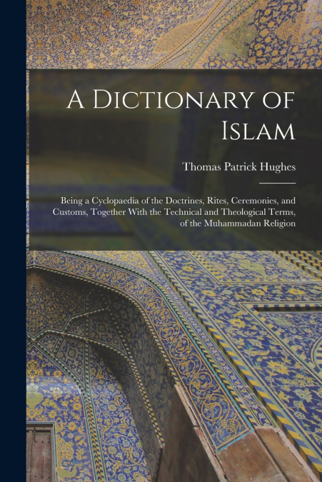 A DICTIONARY OF ISLAM, BEING A CYCLOPAEDIA OF THE DOCTRINES,