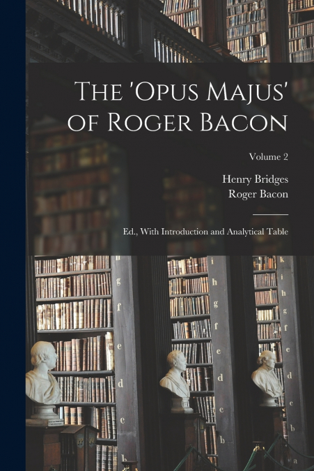 THE ?OPUS MAJUS? OF ROGER BACON