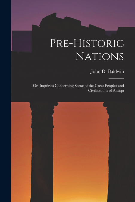 PRE-HISTORIC NATIONS, OR, INQUIRIES CONCERNING SOME OF THE G
