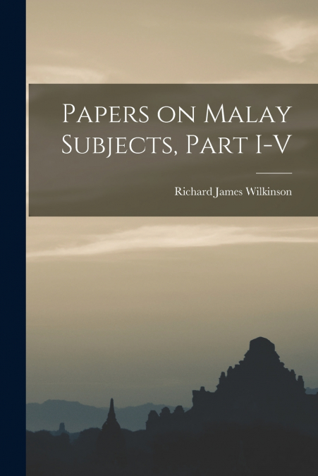 PAPERS ON MALAY SUBJECTS, PART I-V