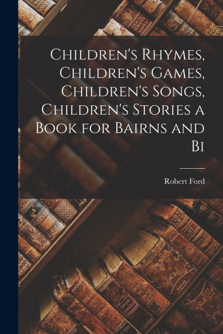 CHILDREN?S RHYMES, CHILDREN?S GAMES, CHILDREN?S SONGS, CHILD