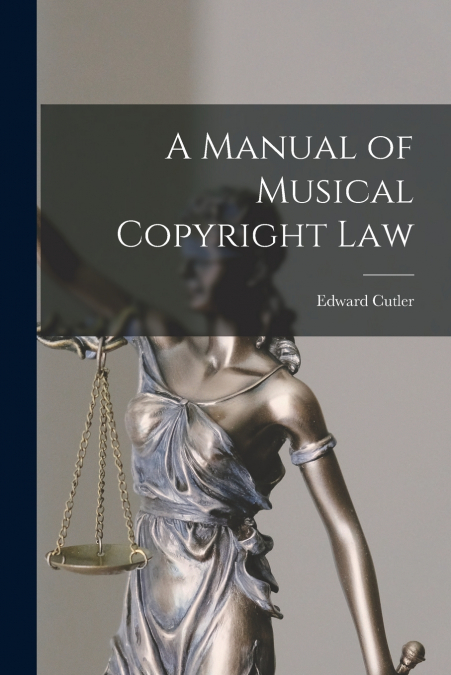 A MANUAL OF MUSICAL COPYRIGHT LAW