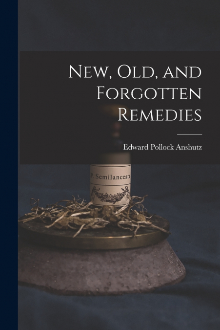 NEW, OLD, AND FORGOTTEN REMEDIES