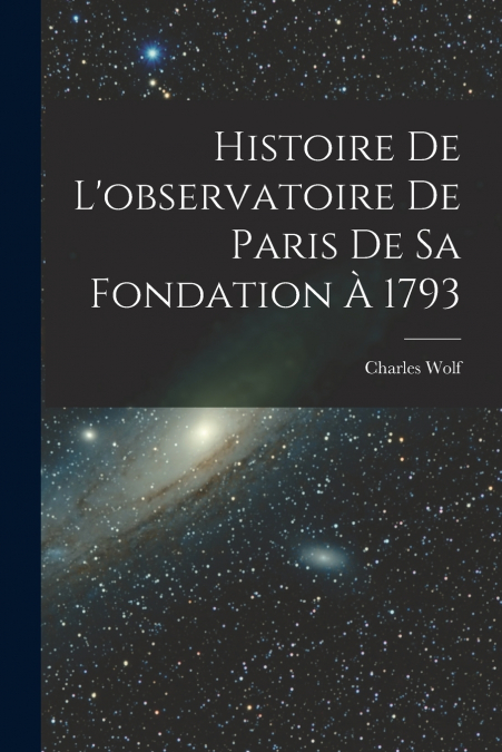 HISTOIRE DE L?OBSERVATOIRE DE PARIS DE SA FONDATION A 1793