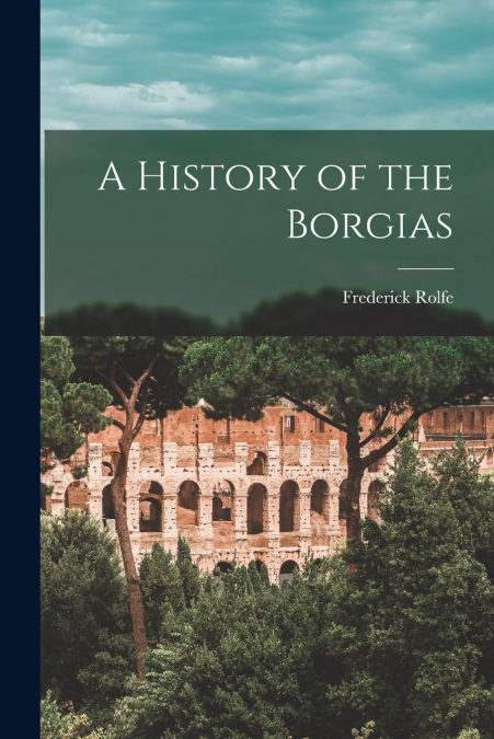 A HISTORY OF THE BORGIAS