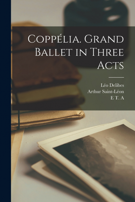 COPPELIA. GRAND BALLET IN THREE ACTS