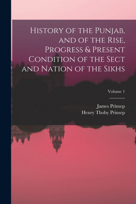 HISTORY OF THE PUNJAB, AND OF THE RISE, PROGRESS & PRESENT C