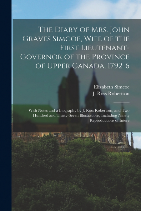 THE DIARY OF MRS. JOHN GRAVES SIMCOE, WIFE OF THE FIRST LIEU