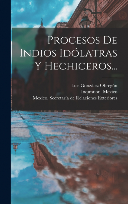 PROCESOS DE INDIOS IDOLATRAS Y HECHICEROS...