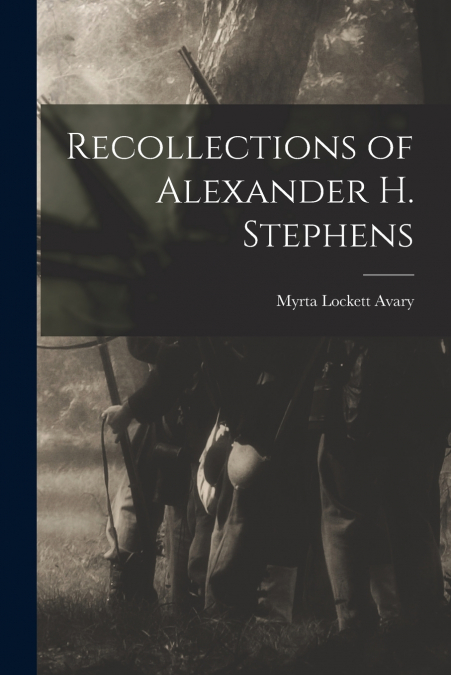 RECOLLECTIONS OF ALEXANDER H. STEPHENS