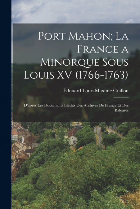 PORT MAHON, LA FRANCE A MINORQUE SOUS LOUIS XV (1766-1763)
