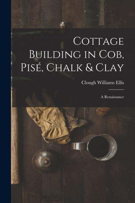 COTTAGE BUILDING IN COB, PISE, CHALK & CLAY - A RENAISSANCE