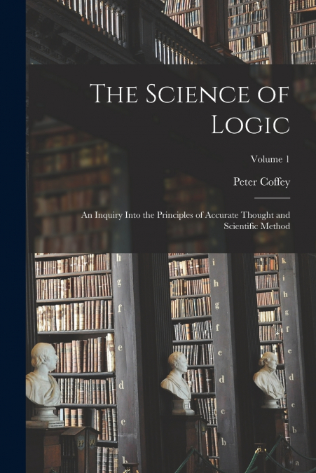 THE SCIENCE OF LOGIC, AN INQUIRY INTO THE PRINCIPLES OF ACCU