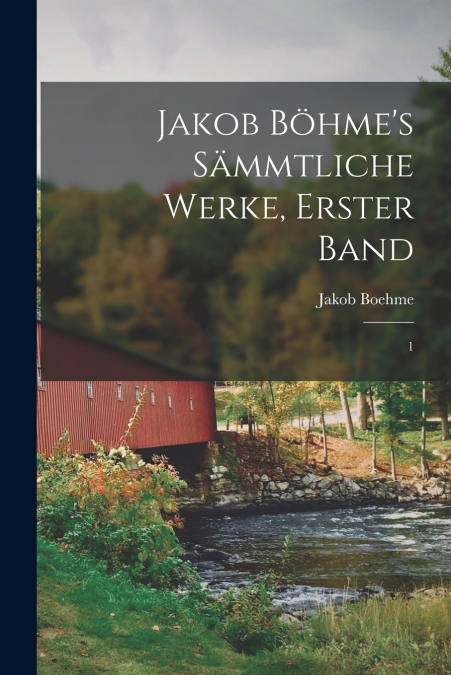 JAKOB BOHME?S SAMMTLICHE WERKE, ERSTER BAND
