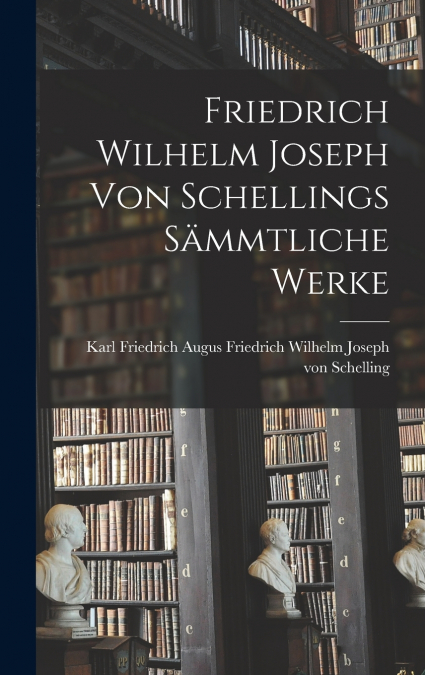 FRIEDRICH WILHELM JOSEPH VON SCHELLINGS SAMMTLICHE WERKE