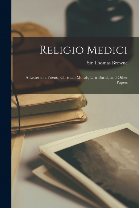 RELIGIO MEDICI, A LETTER TO A FRIEND, CHRISTIAN MORALS, URN-