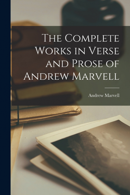 THE COMPLETE WORKS IN VERSE AND PROSE OF ANDREW MARVELL