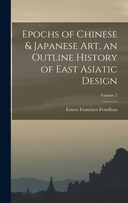 EPOCHS OF CHINESE & JAPANESE ART, AN OUTLINE HISTORY OF EAST
