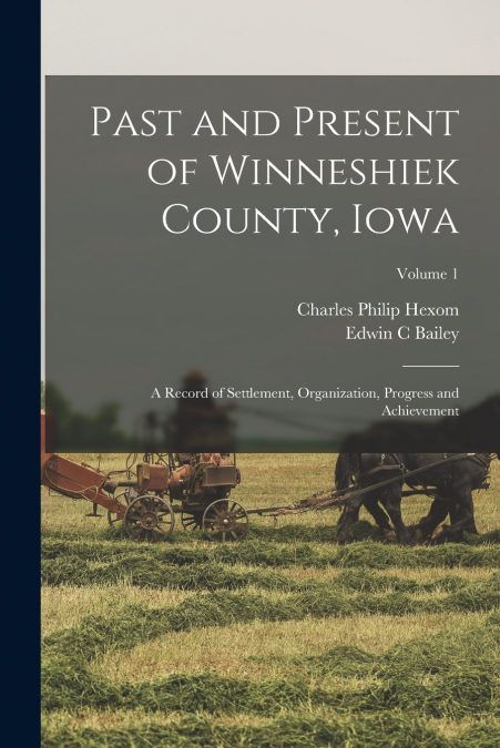 PAST AND PRESENT OF WINNESHIEK COUNTY, IOWA, A RECORD OF SET