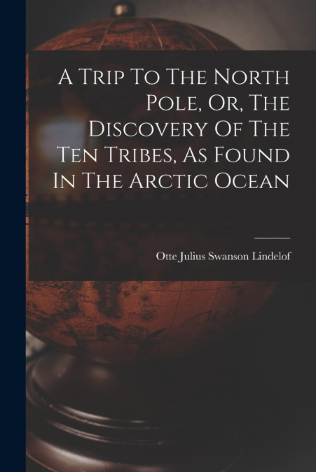 A TRIP TO THE NORTH POLE, OR, THE DISCOVERY OF THE TEN TRIBE