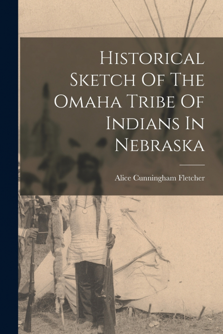 HISTORICAL SKETCH OF THE OMAHA TRIBE OF INDIANS IN NEBRASKA