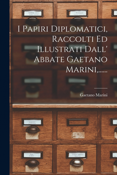 I PAPIRI DIPLOMATICI, RACCOLTI ED ILLUSTRATI DALL? ABBATE GA