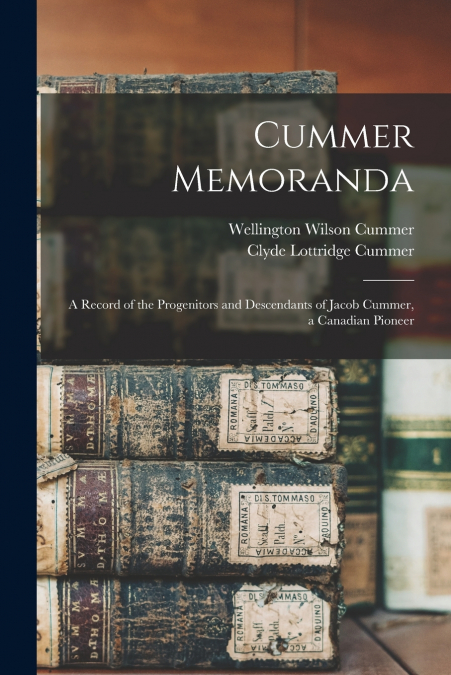 CUMMER MEMORANDA, A RECORD OF THE PROGENITORS AND DESCENDANT