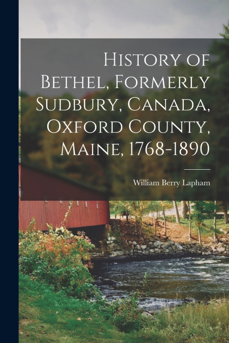 HISTORY OF BETHEL, FORMERLY SUDBURY, CANADA, OXFORD COUNTY,