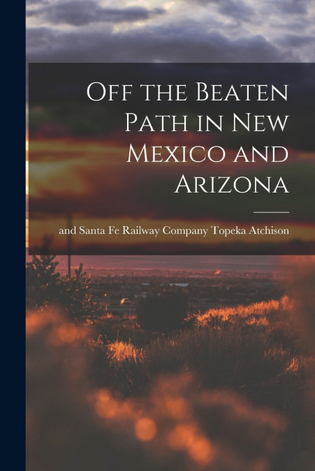 OFF THE BEATEN PATH IN NEW MEXICO AND ARIZONA