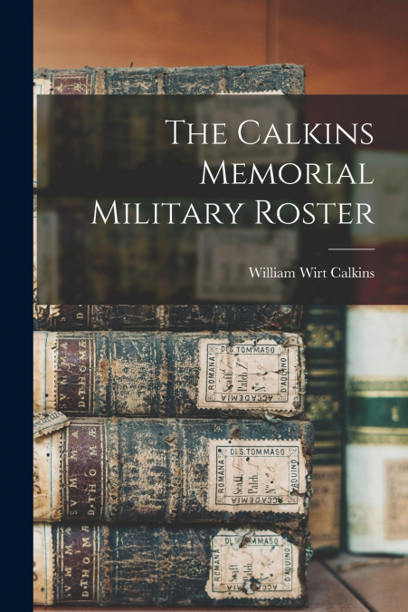 THE CALKINS MEMORIAL MILITARY ROSTER
