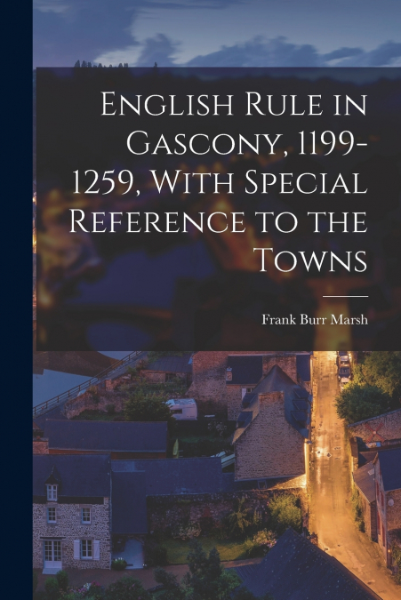 ENGLISH RULE IN GASCONY, 1199-1259, WITH SPECIAL REFERENCE T