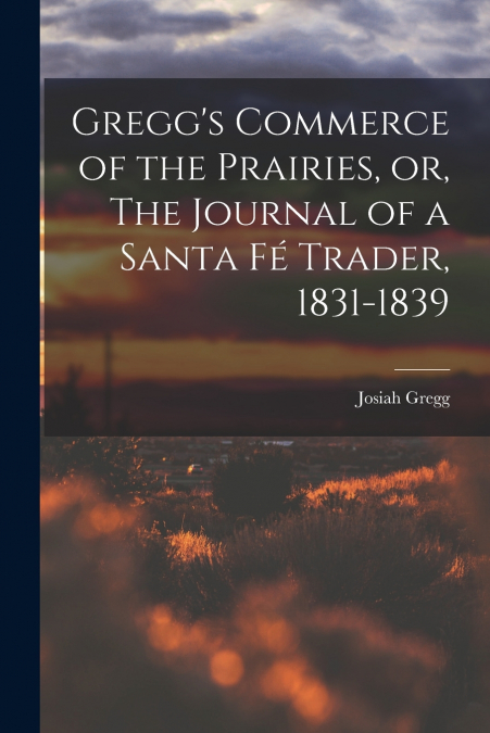 GREGG?S COMMERCE OF THE PRAIRIES, OR, THE JOURNAL OF A SANTA
