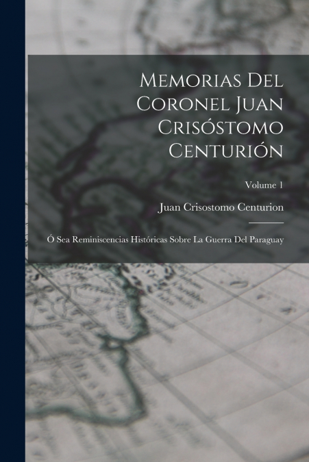 MEMORIAS DEL CORONEL JUAN CRISOSTOMO CENTURION V3